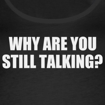 Why are you still talking? - Tank Top for women