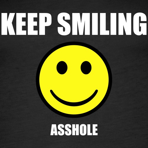 Keep smiling asshole