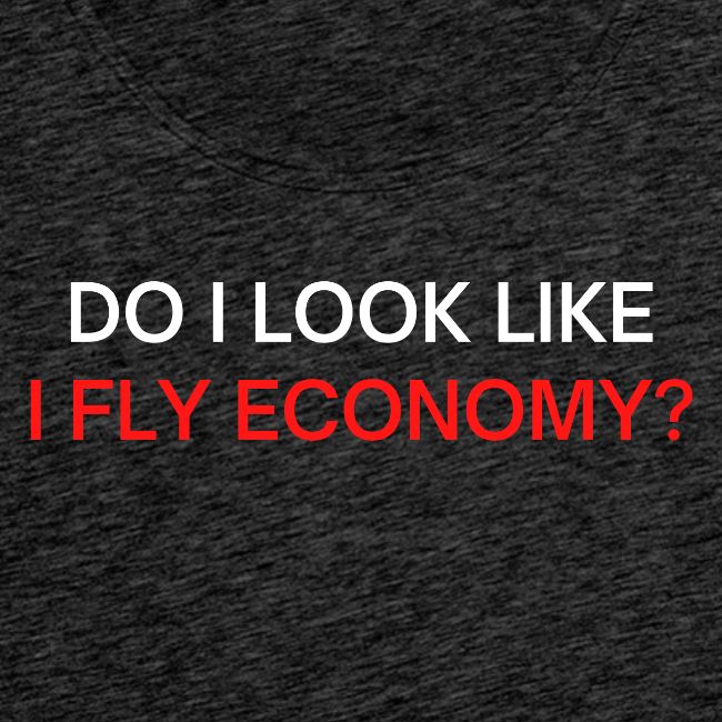 Do I Look Like I Fly Economy? (red and white font)