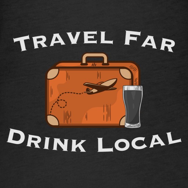 Travel Far Drink Local - Light Lettering