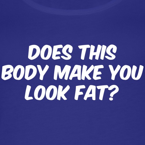Does this body make you look fat ats
