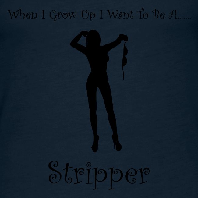 When I Grow Up I Want To Be A Stripper