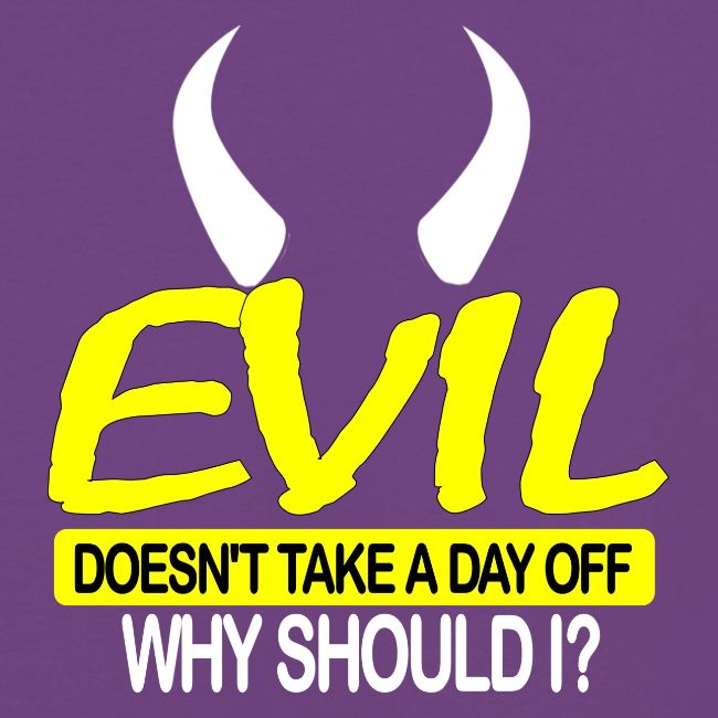 EVIL DOESN'T TAKE A DAY OFF