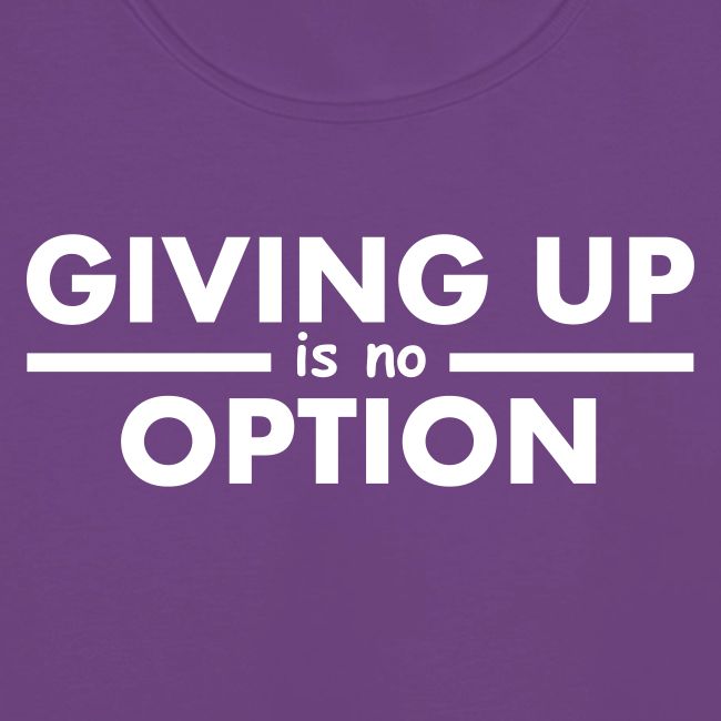 Giving Up is no Option