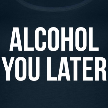 Alcohol you later - Tank Top for women