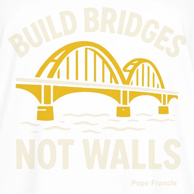 Build bridges not walls