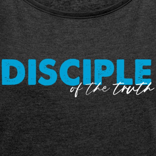 Disciple (of the Truth) - Dark Design - Women's Roll Cuff T-Shirt