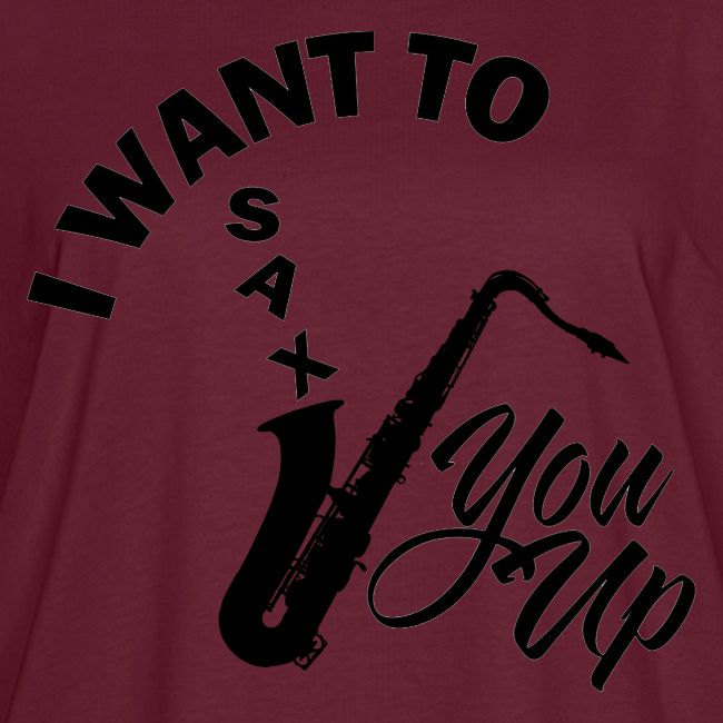I WANT TO SAX YOU UP