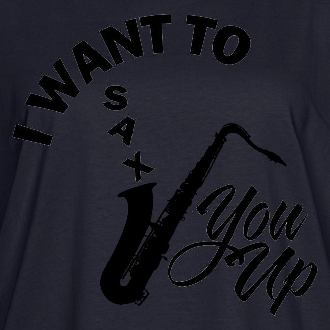 I WANT TO SAX YOU UP
