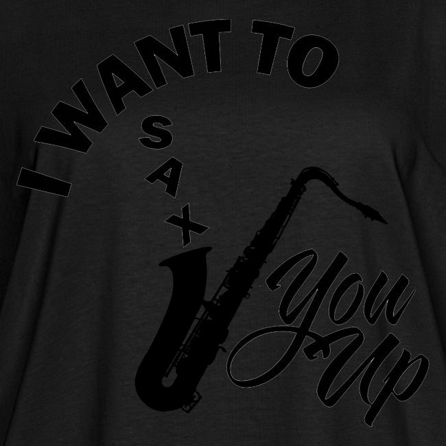 I WANT TO SAX YOU UP