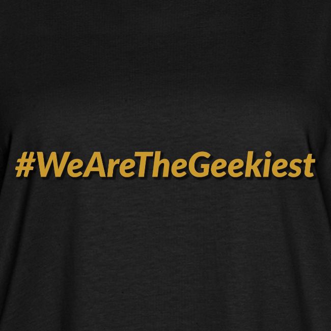 #WeAreTheGeekiest