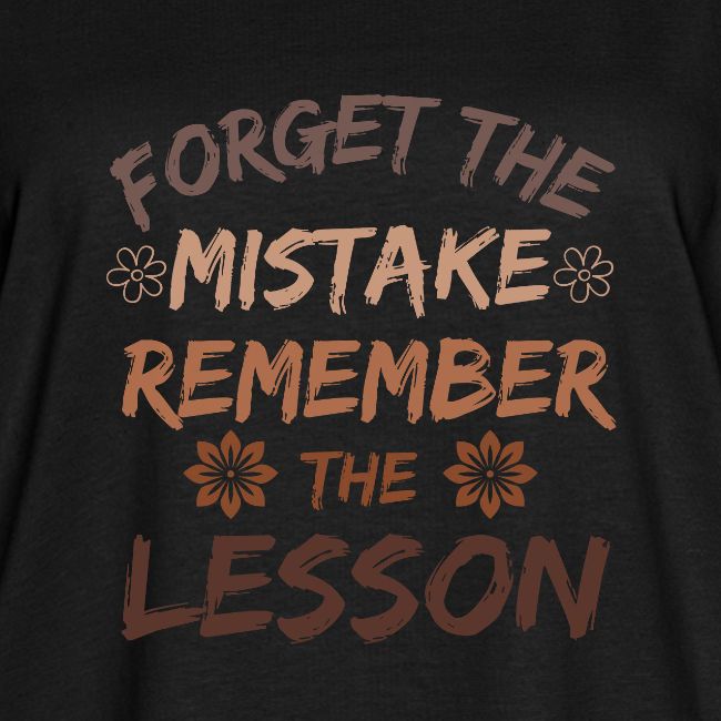 Forget the mistake remember the lesson.