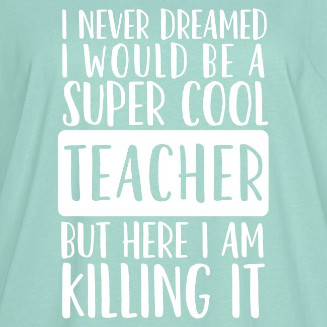 I Never Dreamed I'd Be a Super Cool Funny Teacher