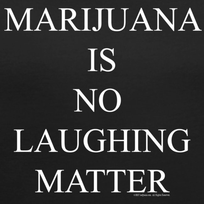 Marijuana Is No Laughing Matter