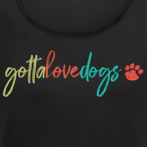 Gotta Love Dogs - Women's Roll Cuff T-Shirt