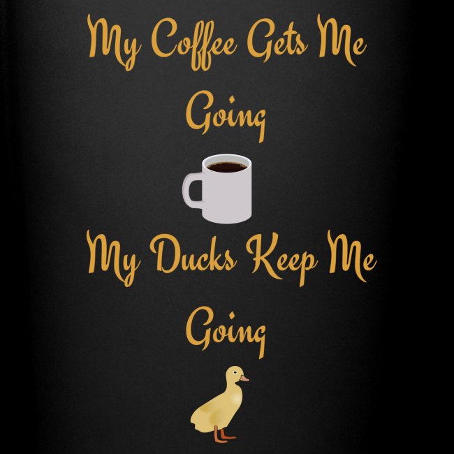 My Coffee Gets me Going My Ducks Keep me Going