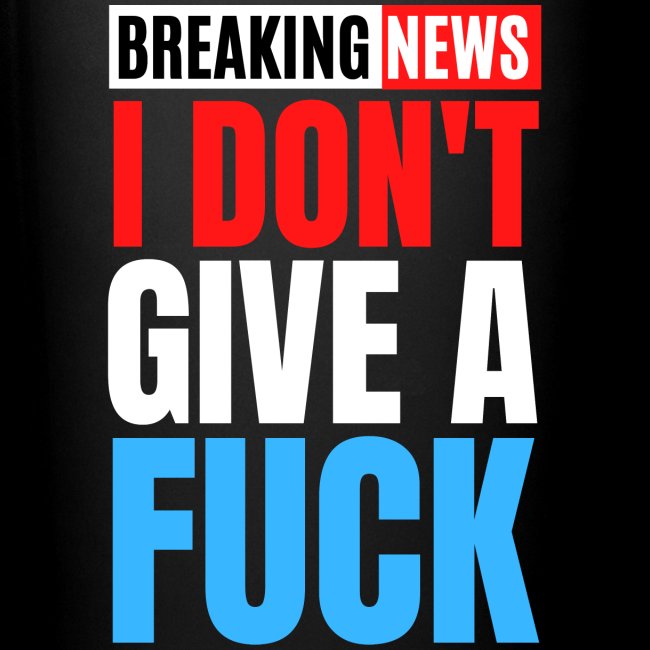 Breaking News I Don't Give a Fuck (Red White Blue)