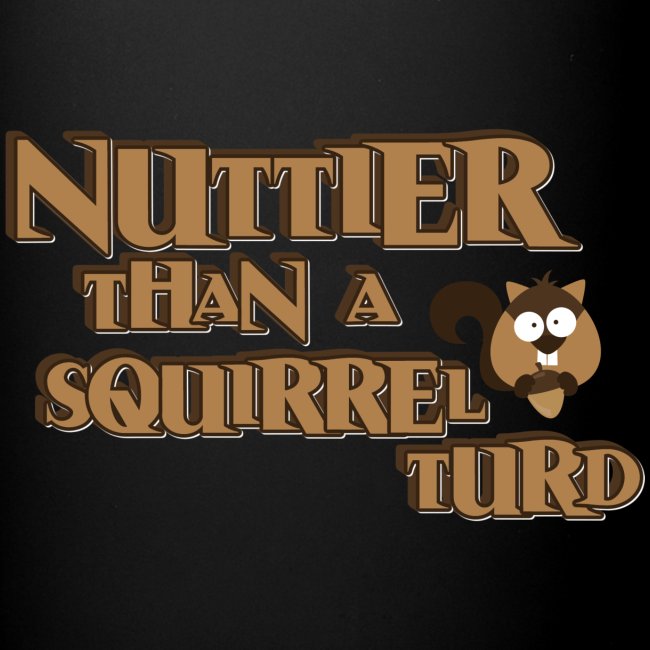 Nuttier Than A Squirrel Turd
