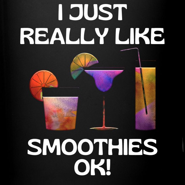 I Just Really Like Smoothies Ok, Funny Foodie