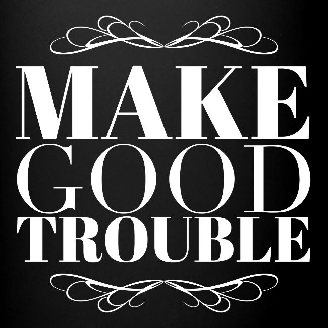 Make Good Trouble