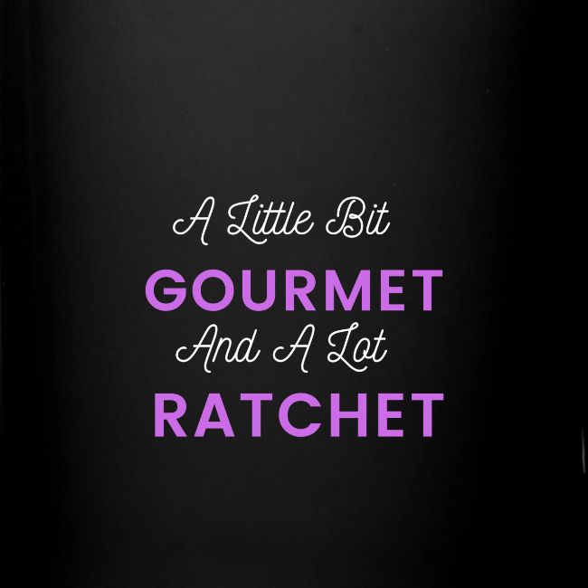 A Little Bit Gourmet...A Lot Ratchet