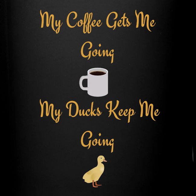 My Coffee Gets me Going My Ducks Keep me Going