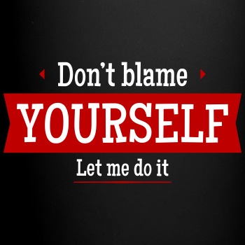 Don't blame yourself - Let me do it - Coffee Mug