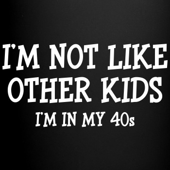 I'm not like other kids, I'm in my 40s - Coffee Mug
