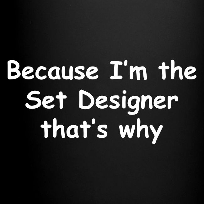 Because I'm The Set Designer
