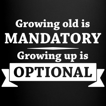 Growing old is mandatory - Growing up is optional - Coffee Mug