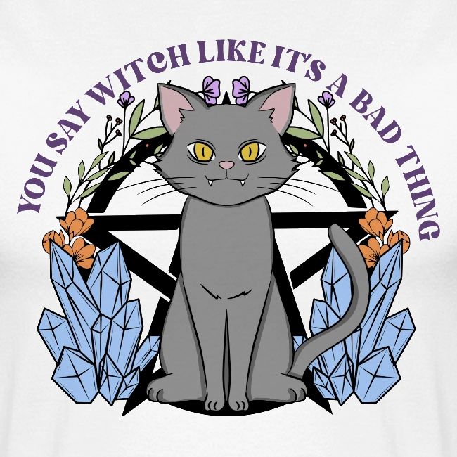 You Say Witch Like It's A Bad Thing