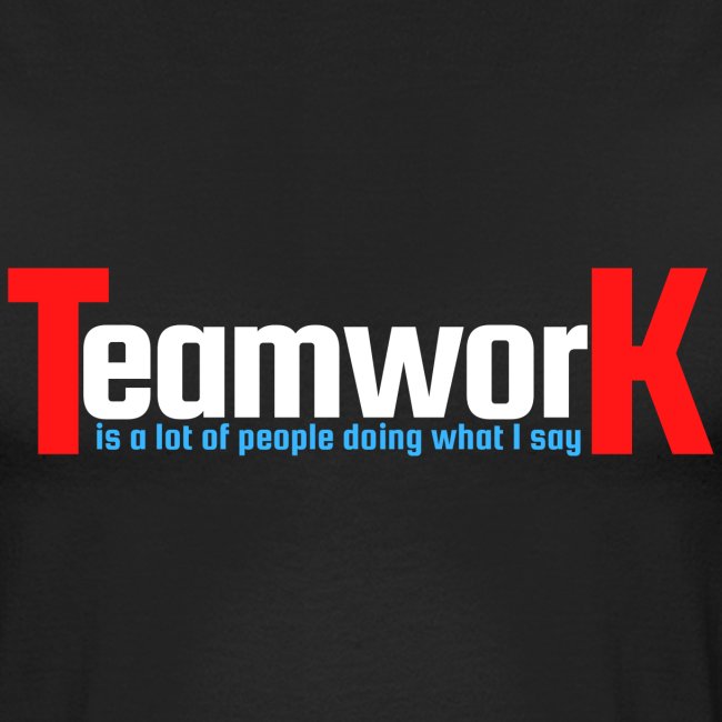 TeamworK is people doing what I say Red White Blue