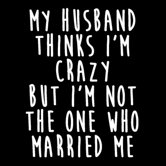 My Husband Thinks I'm Crazy - Funny Wife Quotes' Unisex Baseball T-Shirt |  Spreadshirt