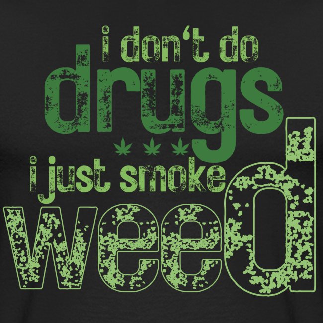 I Don't Do Drugs I Just Smoke Weed (green weed)