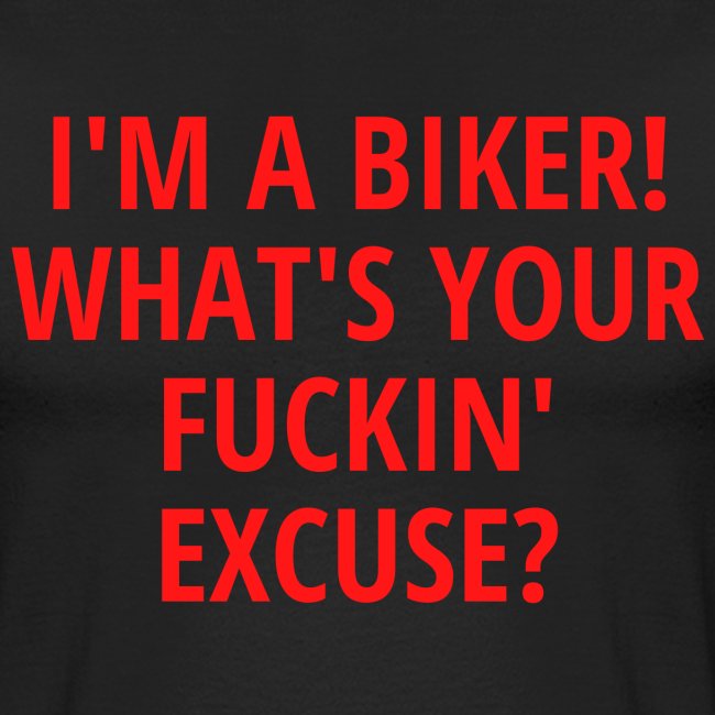 I'm a Biker! What's Your Fuckin' Excuse?