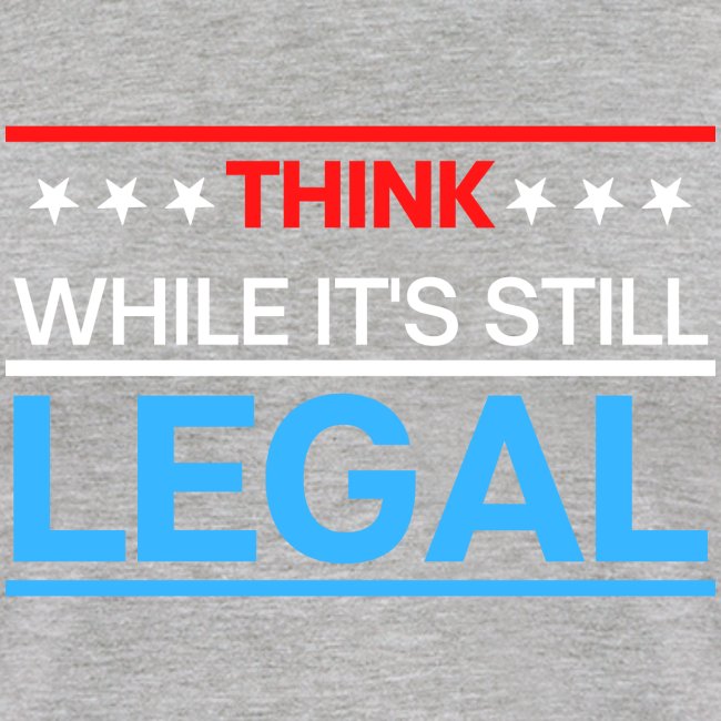THINK WHILE IT'S STILL LEGAL - Red, White, Blue