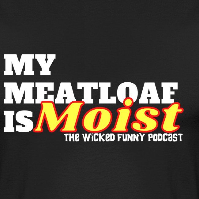 My Meatloaf Is Moist (White)