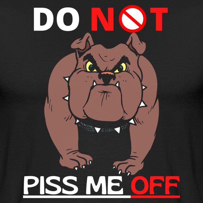 Funny Do Not Piss Me Off Angry Bulldog Lovers