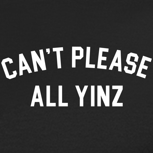 Can't Please All Yinz (White Print) (LB)