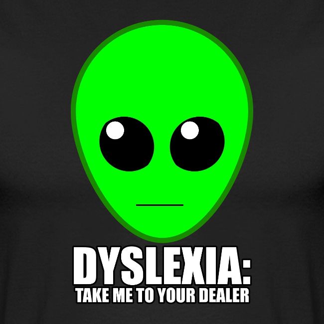 Dyslexia: Take me to your dealer.