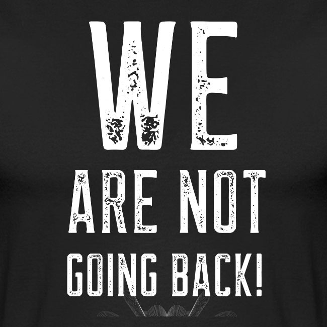 WE ARE NOT GOING BACK! merch