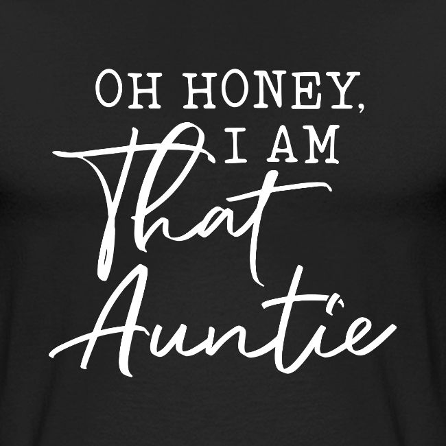 Oh Honey I Am That Auntie