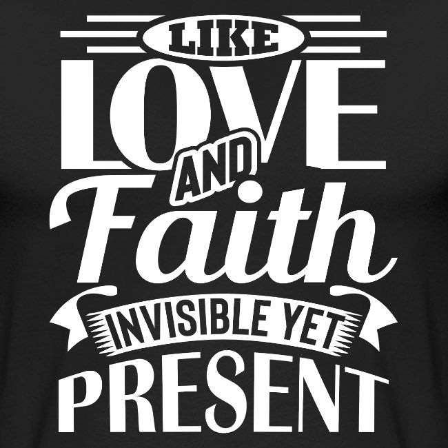 Like Love And Faith Invisible Yet Present