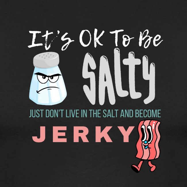 It's OK To Be Salty