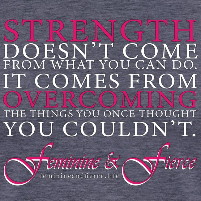 Strength Doesn't Come from - Feminine and Fierce