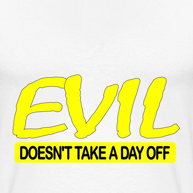 EVIL DOESN'T TAKE A DAY OFF