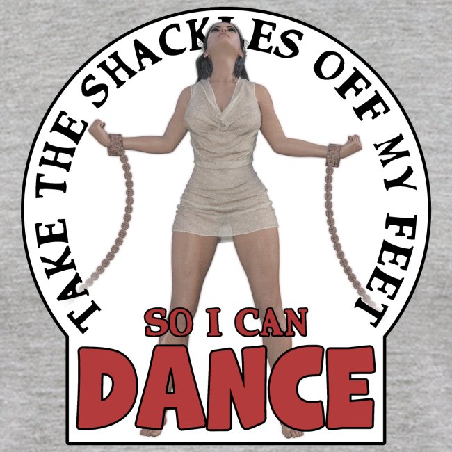 Take the shackles off my feet so I can dance