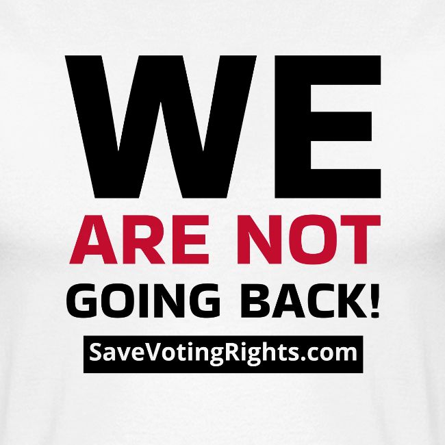 We Are Not Going Back - Save Voting Rights