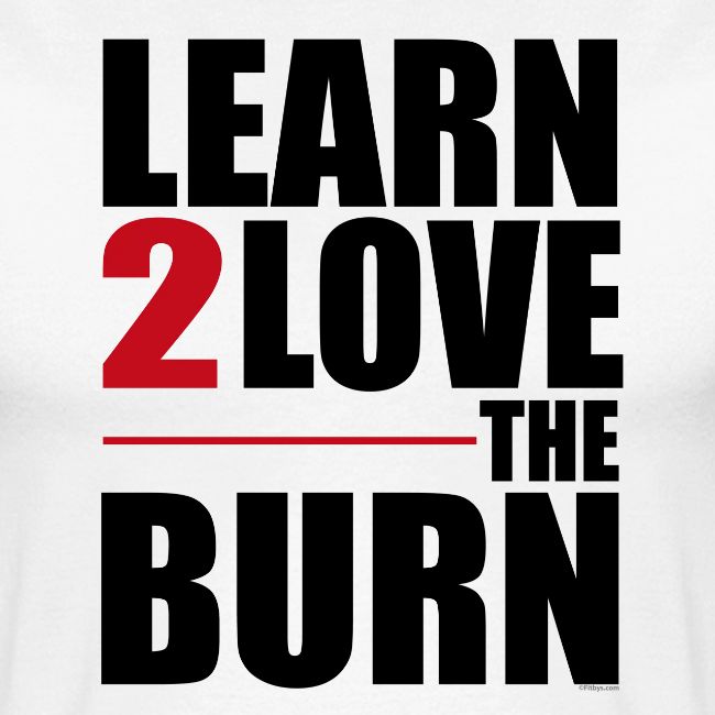 Learn To Love The Burn