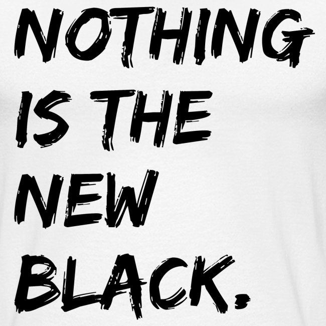 NOTHING IS THE NEW BLACK
